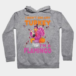 I don't see any Turkey.. I'm a flamingo. funny thanksgiving gift Hoodie